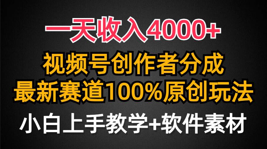 一天收入4000+，视频号创作者分成，最新赛道100%原创玩法，小白也可以轻...-齐力副业
