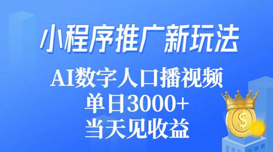 小程序推广新玩法，AI数字人口播视频，单日3000+，当天见收益-齐力副业