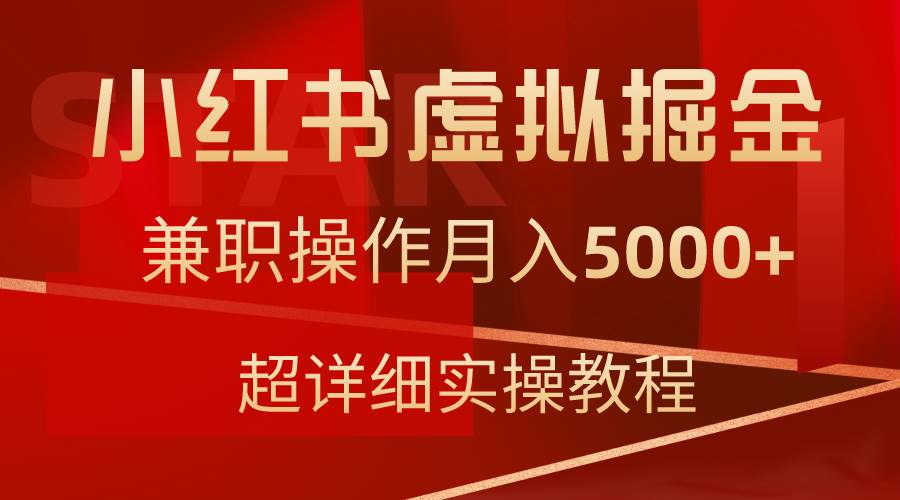小红书虚拟掘金，兼职操作月入5000+，超详细教程-齐力副业