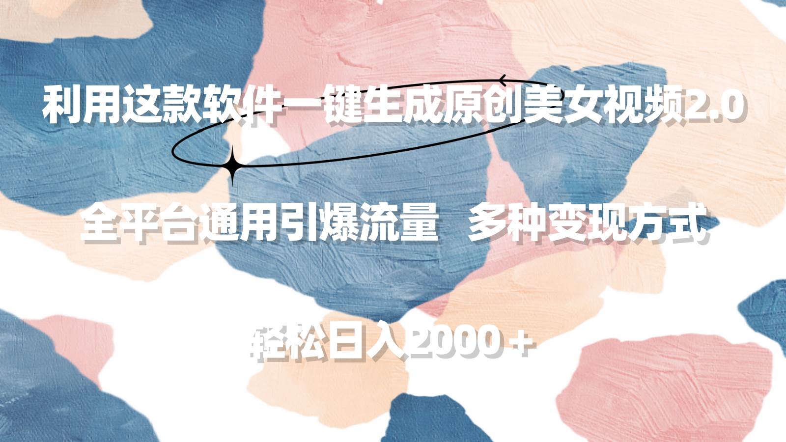 利用这款软件一键生成原创美女视频2.0 全平台通用引爆流量 轻松日入2000＋-齐力副业