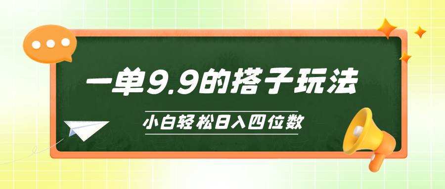 小白也能轻松玩转的搭子项目，一单9.9，日入四位数-齐力副业