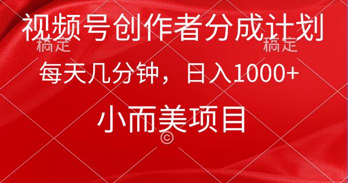 视频号创作者分成计划，每天几分钟，收入1000+，小而美项目-齐力副业