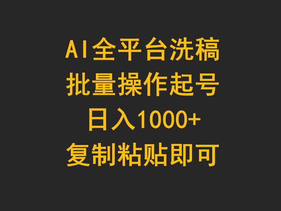AI全平台洗稿，批量操作起号日入1000+复制粘贴即可-齐力副业
