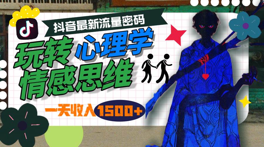 一天收入1500+，玩转心理学情感思维，抖音最新流量密码-齐力副业
