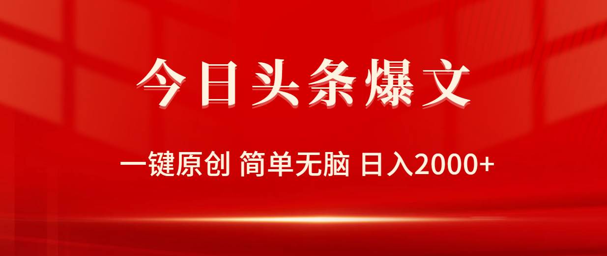 今日头条爆文，一键原创，简单无脑，日入2000+-齐力副业