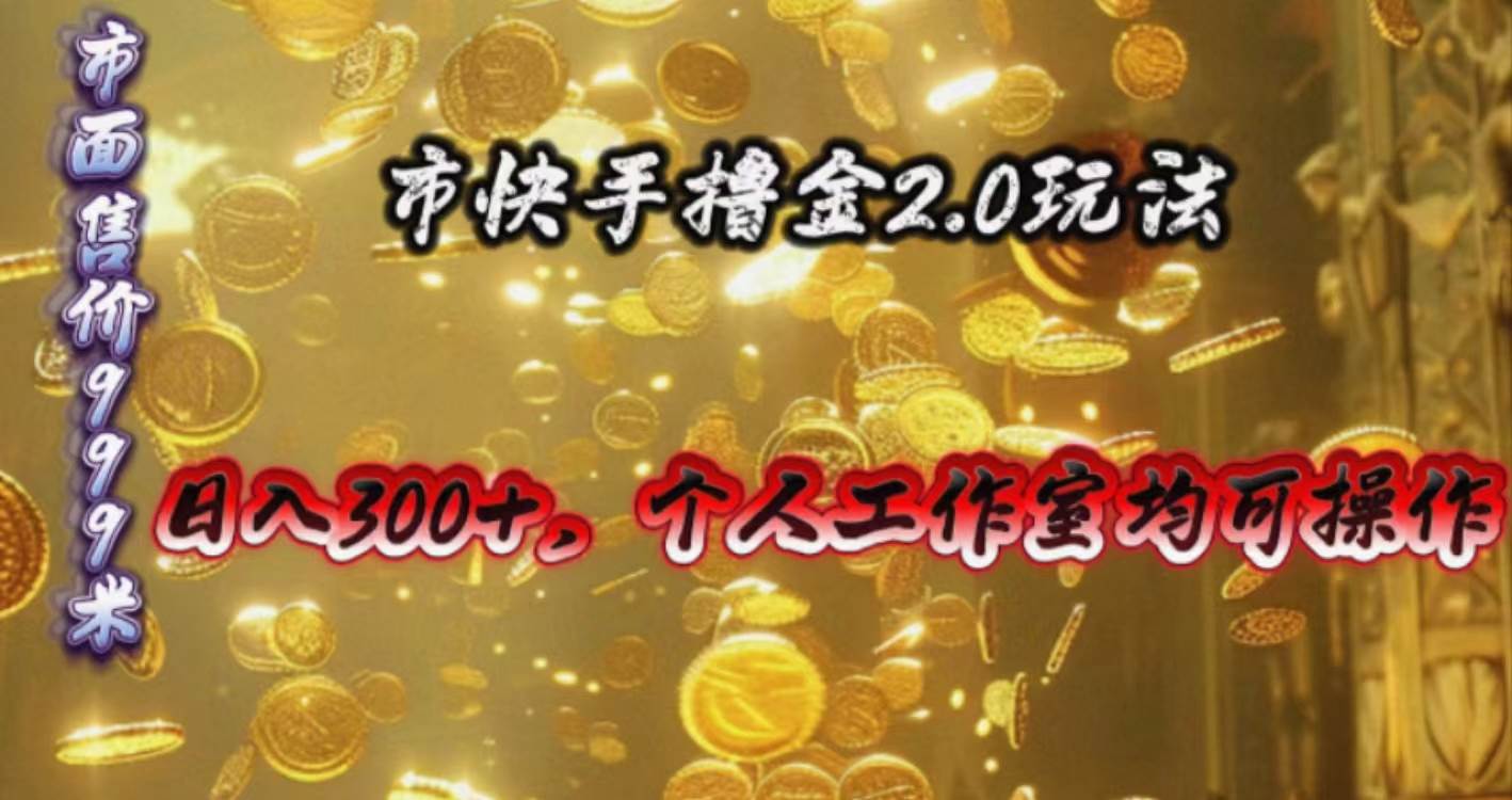 快手掘金2.0玩法，日入300+，个人工作室均可操作-齐力副业