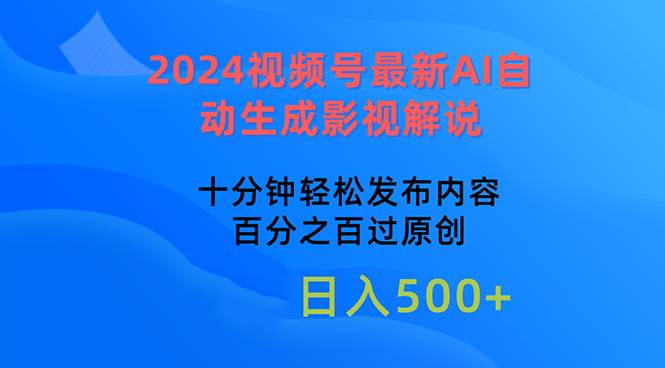2024视频号最新AI自动生成影视解说，十分钟轻松发布内容，百分之百过原…-齐力副业