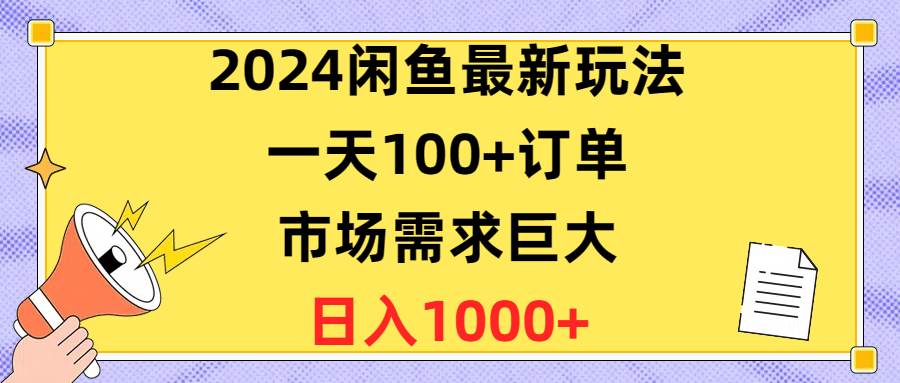 2024闲鱼最新玩法，一天100+订单，市场需求巨大，日入1400+-齐力副业