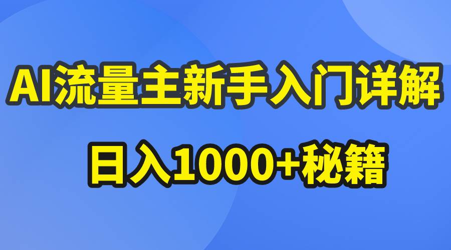 AI流量主新手入门详解公众号爆文玩法，公众号流量主日入1000+秘籍-齐力副业