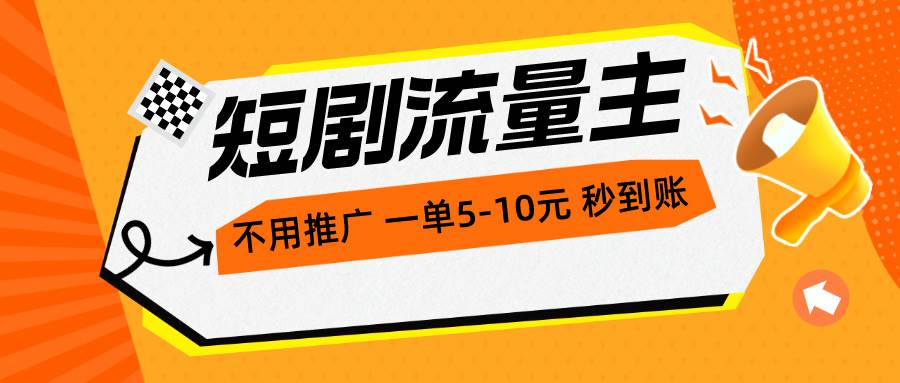 短剧流量主，不用推广，一单1-5元，一个小时200+秒到账-齐力副业