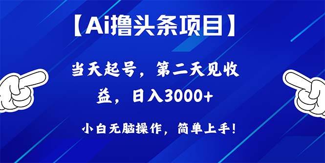 Ai撸头条，当天起号，第二天见收益，日入3000+-齐力副业