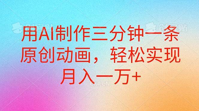 用AI制作三分钟一条原创动画，轻松实现月入一万+-齐力副业