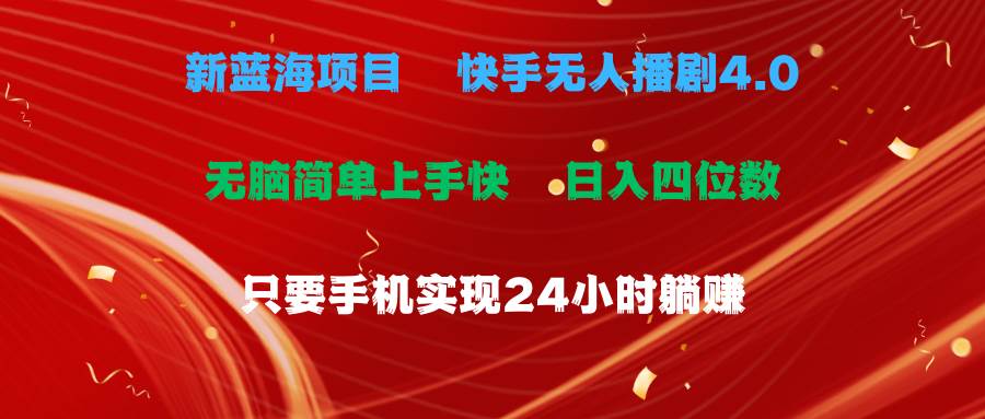 蓝海项目，快手无人播剧4.0最新玩法，一天收益四位数，手机也能实现24…-齐力副业