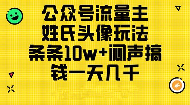 公众号流量主，姓氏头像玩法，条条10w+闷声搞钱一天几千，详细教程-齐力副业
