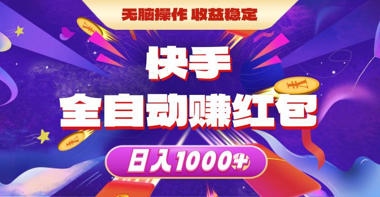 快手全自动赚红包，无脑操作，收益稳定，日入1000+-齐力副业