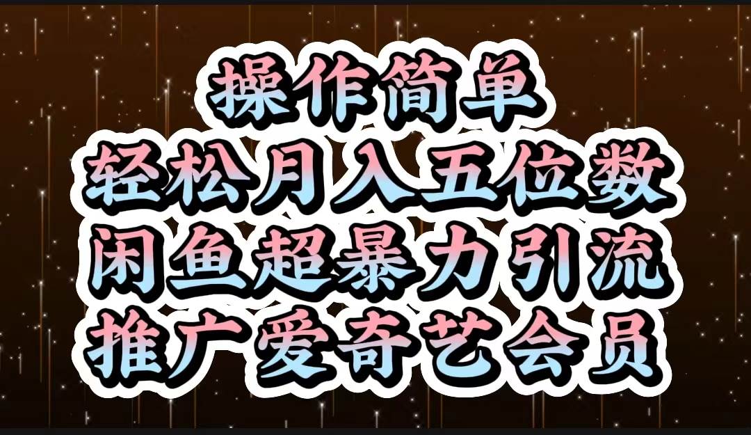 操作简单，轻松月入5位数，闲鱼超暴力引流推广爱奇艺会员-齐力副业