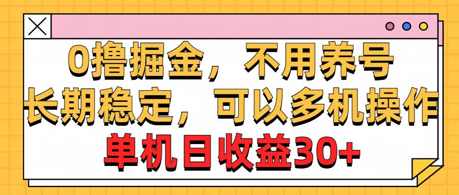 0撸掘金，不用养号，长期稳定，可以多机操作，单机日收益30+-齐力副业