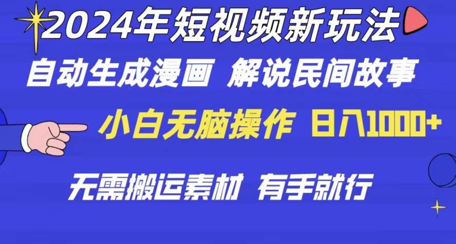 2024年 短视频新玩法 自动生成漫画 民间故事 电影解说 无需搬运日入1000+-齐力副业