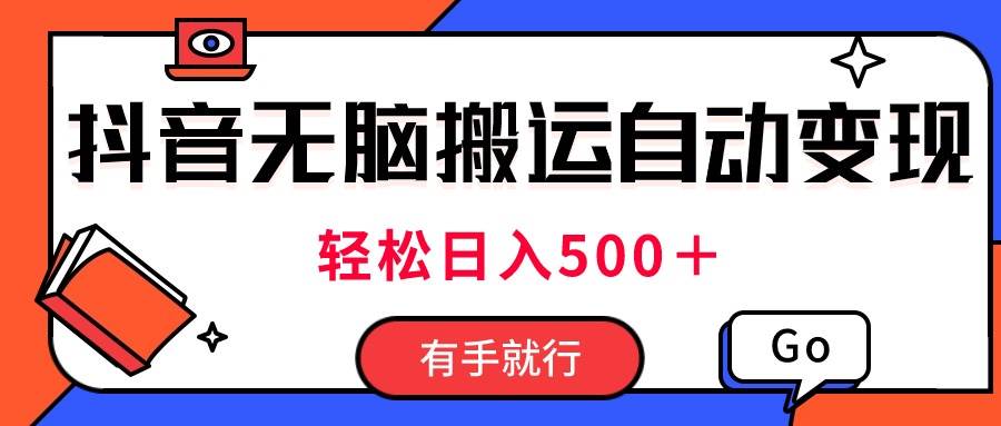 最新抖音视频搬运自动变现，日入500＋！每天两小时，有手就行-齐力副业