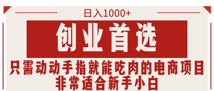 只需动动手指就能吃肉的电商项目，日入1000+，创业首选，非常适合新手小白-齐力副业