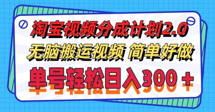 淘宝视频分成计划2.0，无脑搬运视频，单号轻松日入300＋，可批量操作。-齐力副业