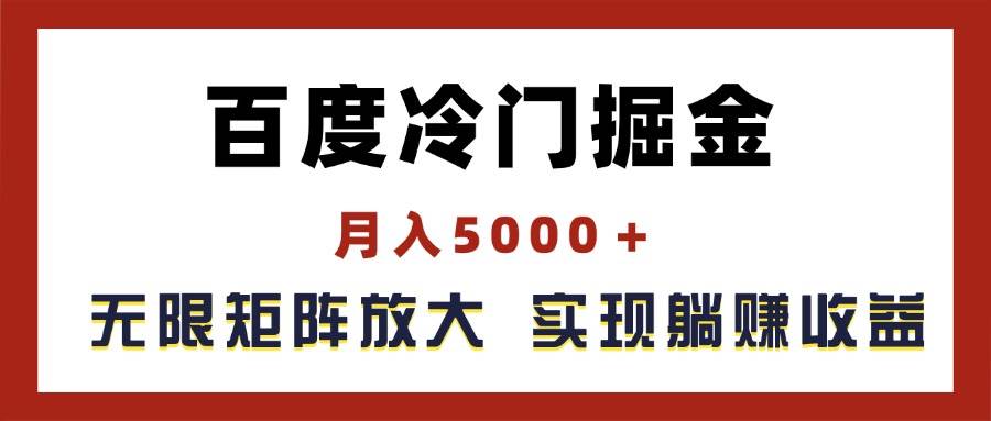 百度冷门掘金，月入5000＋，无限矩阵放大，实现管道躺赚收益-齐力副业