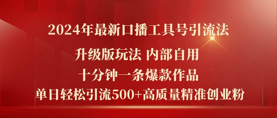 2024年最新升级版口播工具号引流法，十分钟一条爆款作品，日引流500+高...-齐力副业