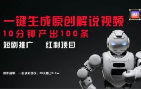 短剧推广新思路，AI一键生成原创解说视频，10分钟产出100条，30天赚了5.5w-齐力副业