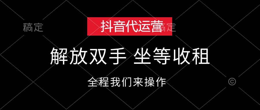 抖音代运营，解放双手，坐等收租-齐力副业