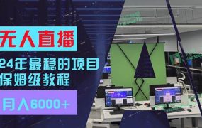 24年最稳项目“无人直播”玩法，每月躺赚6000+，有手就会，新手福音-齐力副业