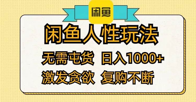 闲鱼人性玩法 无需屯货 日入1000+ 激发贪欲 复购不断-齐力副业