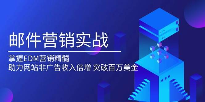 邮件营销实战，掌握EDM营销精髓，助力网站非广告收入倍增，突破百万美金-齐力副业