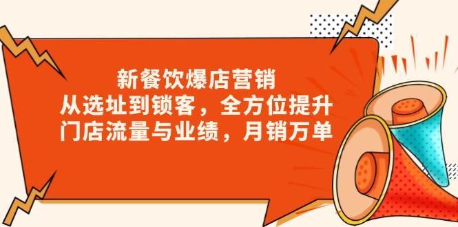新餐饮爆店营销，从选址到锁客，全方位提升门店流量与业绩，月销万单-齐力副业