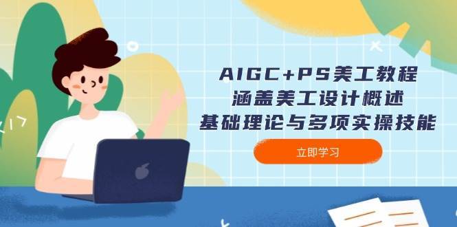 AIGC+PS美工教程：涵盖美工设计概述、基础理论与多项实操技能-齐力副业