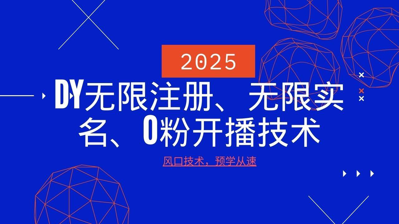 2025最新DY无限注册、无限实名、0分开播技术，风口技术预学从速-齐力副业