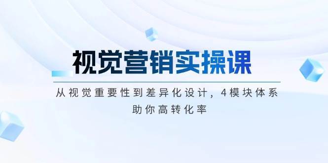 视觉营销实操课, 从视觉重要性到差异化设计, 4模块体系, 助你高转化率-齐力副业