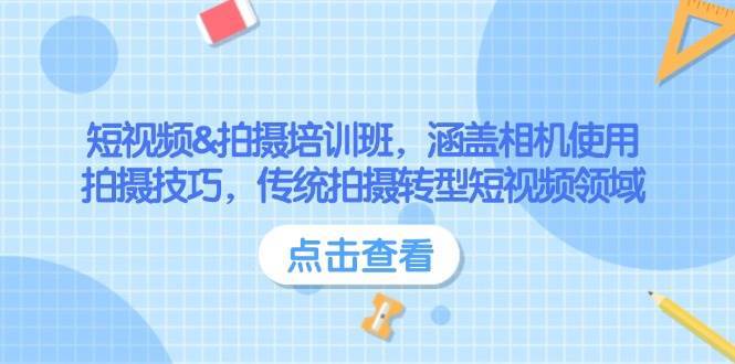 短视频&拍摄培训班，涵盖相机使用、拍摄技巧，传统拍摄转型短视频领域-齐力副业