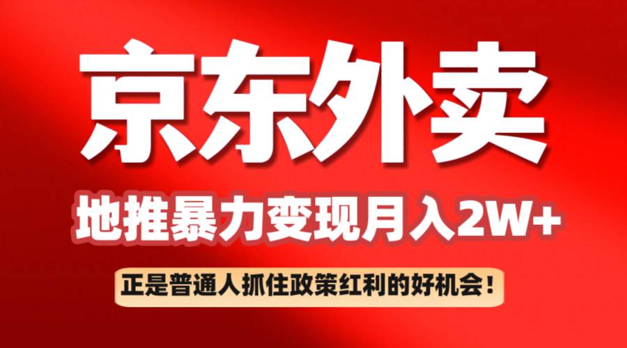 京东外卖地推暴利项目拆解：普通人如何抓住政策红利月入2万+-齐力副业