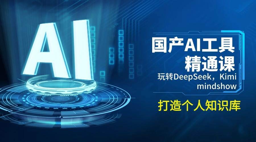 国产AI工具精通课，玩转DeepSeek，Kimi，mindshow，打造个人知识库-齐力副业