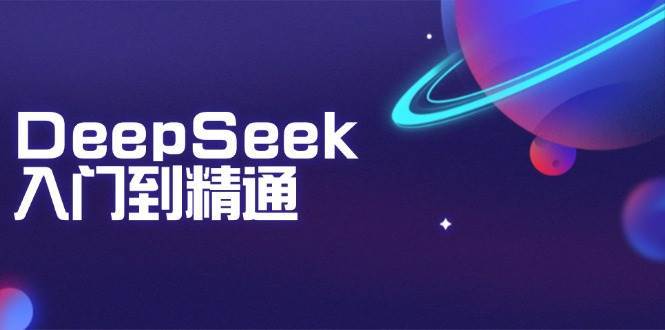 DeepSeek入门到精通：掌握文本生成、知识推理与编程辅助，提升AI应用能力-齐力副业