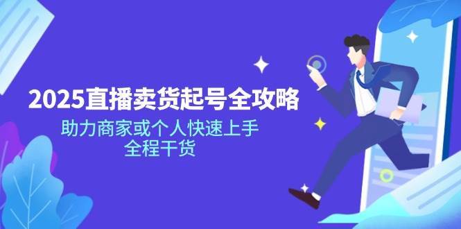 2025直播卖货起号全攻略，助力商家或个人快速上手，全程干货-齐力副业