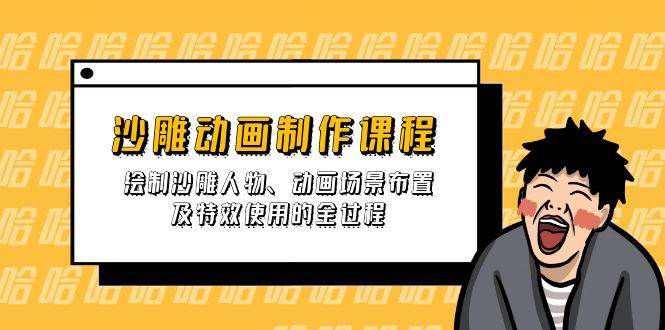 沙雕动画制作课程：绘制沙雕人物、动画场景布置及特效使用的全过程-齐力副业