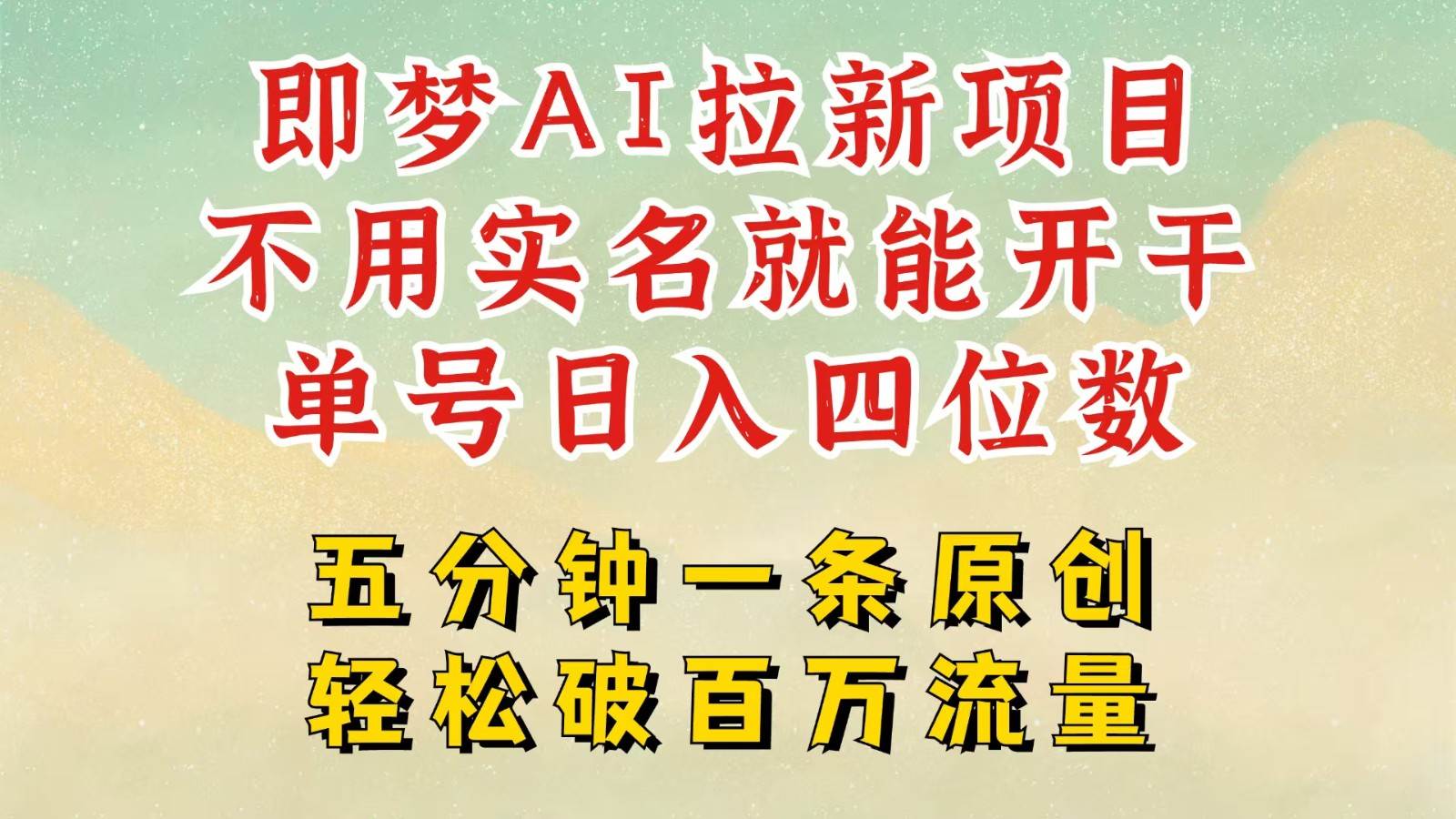 2025抖音新项目，即梦AI拉新，不用实名就能做，几分钟一条原创作品，全职日入四五位数-齐力副业