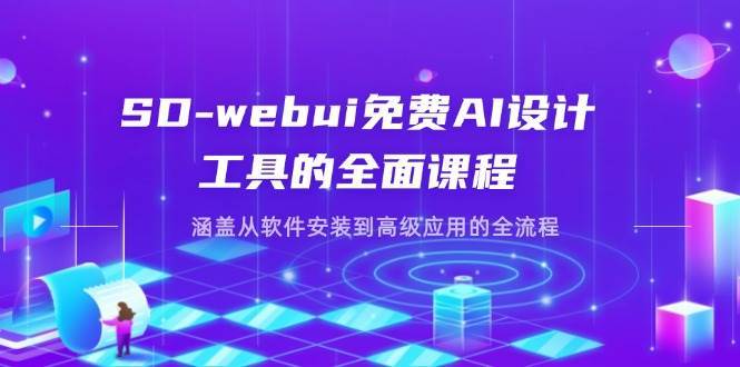 SD-webui免费AI设计工具的全面课程，涵盖从软件安装到高级应用的全流程-齐力副业