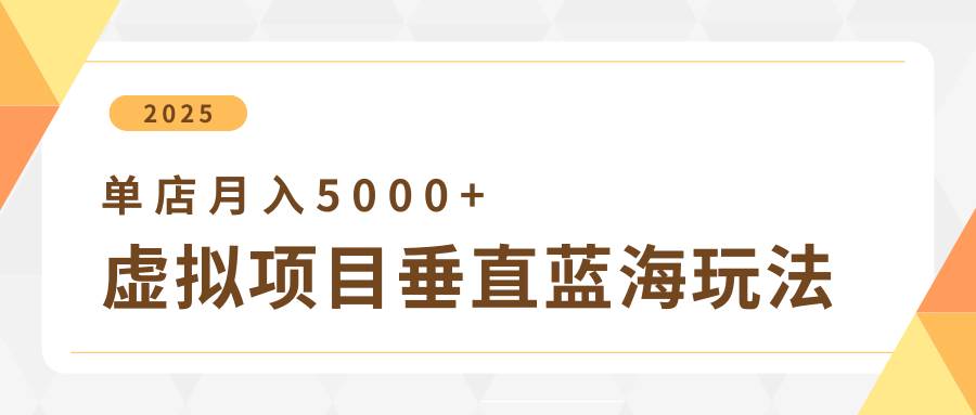 4月虚拟项目垂直玩法，冷门爆品+垂直蓝海，单店月入5000+-齐力副业