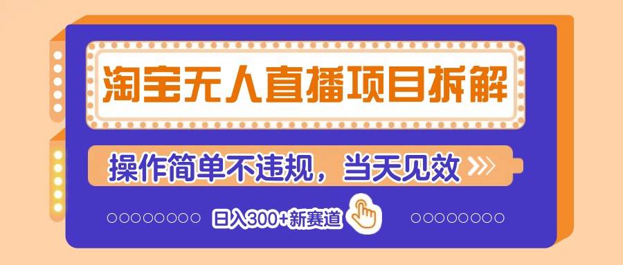 淘宝无人直播项目拆解，操作简单不违规，当天见效 日入300+新赛道-齐力副业