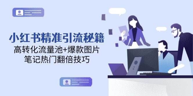 小红书精准引流秘籍，高转化流量池+爆款图片，笔记热门翻倍技巧-齐力副业