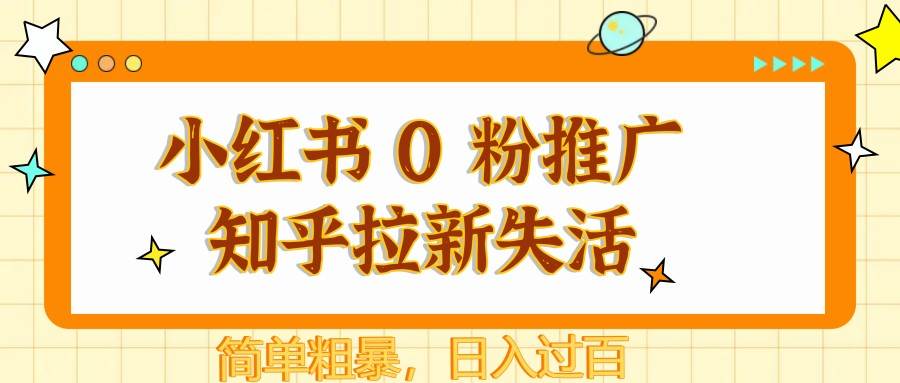 小红书 0 粉推广知乎拉新失活，简单粗暴，日入过百-齐力副业