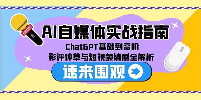 AI自媒体实战指南，ChatGPT基础到高阶，影评种草与短视频编剧全解析-齐力副业