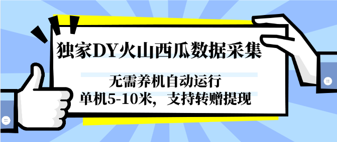 独家DY火山西瓜数据采集，无需养机自动运行，单机5-10米，支持转赠提现-齐力副业